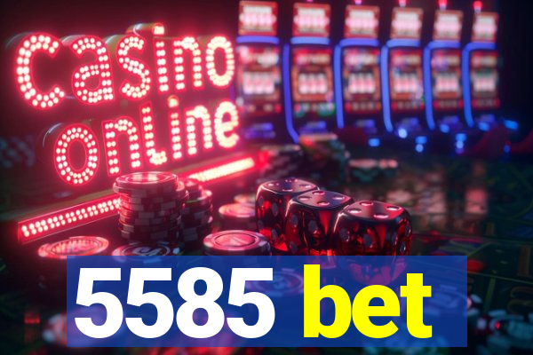 5585 bet